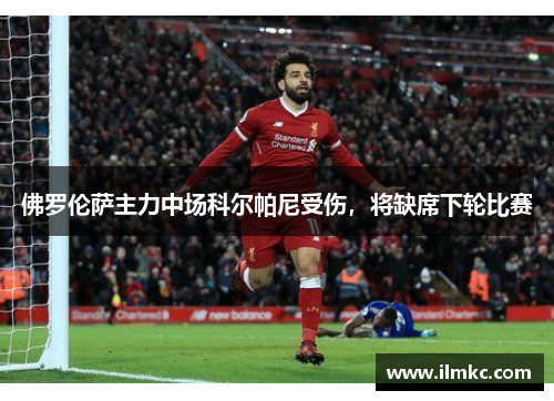 佛罗伦萨主力中场科尔帕尼受伤，将缺席下轮比赛